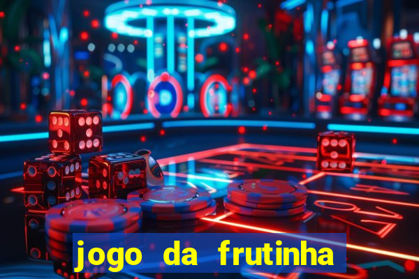 jogo da frutinha para ganhar dinheiro